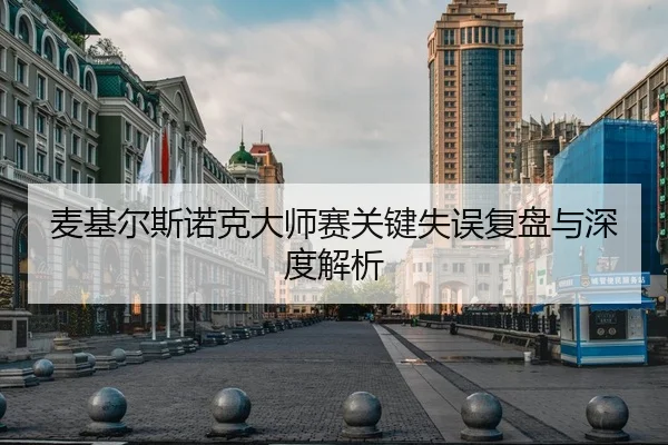 麦基尔斯诺克大师赛关键失误复盘与深度解析